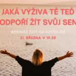 Webinář živě: JAKÁ VÝŽIVA TĚ TEĎ PODPOŘÍ ŽÍT SVŮJ SEN?
